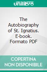 The Autobiography of St. Ignatius. E-book. Formato PDF ebook