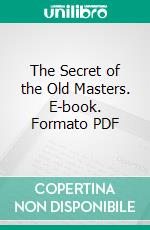 The Secret of the Old Masters. E-book. Formato PDF ebook