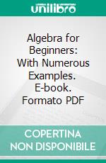 Algebra for Beginners: With Numerous Examples. E-book. Formato PDF