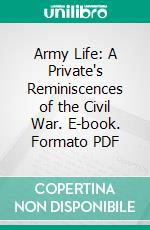 Army Life: A Private's Reminiscences of the Civil War. E-book. Formato PDF ebook di Theodore Gerrisih