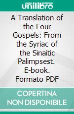 A Translation of the Four Gospels: From the Syriac of the Sinaitic Palimpsest. E-book. Formato PDF ebook