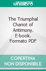 The Triumphal Chariot of Antimony. E-book. Formato PDF ebook di Basilius Valentinus