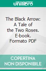 The Black Arrow: A Tale of the Two Roses. E-book. Formato PDF ebook di Robert Louis Stevenson