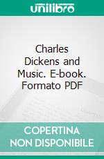 Charles Dickens and Music. E-book. Formato PDF ebook di James T. Lightwood