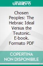 Chosen Peoples: The Hebraic Ideal Versus the Teutonic. E-book. Formato PDF ebook