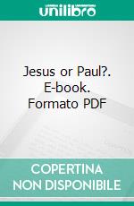 Jesus or Paul?. E-book. Formato PDF ebook di Arnold Meyer