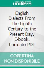 English Dialects From the Eighth Century to the Present Day. E-book. Formato PDF ebook di Walter W. Skeat