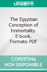 The Egyptian Conception of Immortality. E-book. Formato PDF ebook di George Reisner