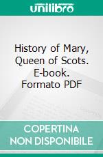 History of Mary, Queen of Scots. E-book. Formato PDF ebook