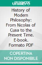 History of Modern Philosophy: From Nicolas of Cusa to the Present Time. E-book. Formato PDF ebook di Richard Falckenberg