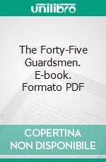 The Forty-Five Guardsmen. E-book. Formato PDF ebook di Alexandre Dumas