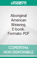 Aboriginal American Weaving. E-book. Formato PDF ebook