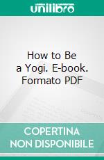 How to Be a Yogi. E-book. Formato PDF ebook