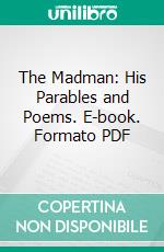 The Madman: His Parables and Poems. E-book. Formato PDF ebook