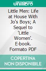 Little Men: Life at House With Jo's Boys; A Sequel to 'Little Women'. E-book. Formato PDF ebook