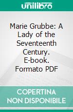 Marie Grubbe: A Lady of the Seventeenth Century. E-book. Formato PDF