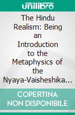 The Hindu Realism: Being an Introduction to the Metaphysics of the Nyaya-Vaisheshika System of Philosophy. E-book. Formato PDF ebook