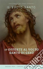 Le 17 offerte del Volto Santo di Gesù. E-book. Formato Mobipocket ebook