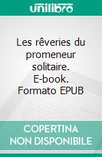 Les rêveries du promeneur solitaire. E-book. Formato EPUB ebook