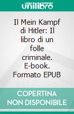 Il Mein Kampf di Hitler: Il libro di un folle criminale. E-book. Formato Mobipocket ebook