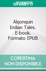 Algonquin Indian Tales. E-book. Formato EPUB ebook