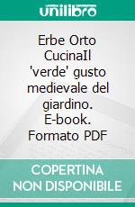 Erbe Orto CucinaIl 'verde' gusto medievale del giardino. E-book. Formato PDF ebook