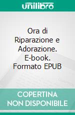 Ora di Riparazione e Adorazione. E-book. Formato EPUB