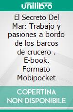 El Secreto Del Mar: Trabajo y pasiones a bordo de los barcos de crucero . E-book. Formato Mobipocket ebook