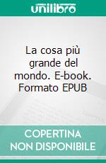 La cosa più grande del mondo. E-book. Formato Mobipocket ebook di Enrico Drummond