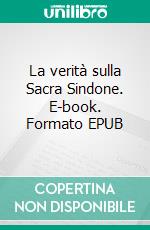La verità sulla Sacra Sindone. E-book. Formato Mobipocket ebook