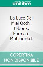 La Luce Dei Miei Occhi. E-book. Formato Mobipocket ebook di Patrizia Franco