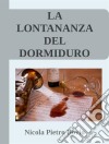 La lontananza del DormiduroPOESIE. E-book. Formato EPUB ebook di Nicola Pietro Bovio