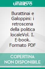 Burattinai e Galoppini: i retroscena della politica localeVol. I. E-book. Formato PDF ebook