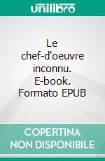Le chef-d'oeuvre inconnu. E-book. Formato EPUB ebook