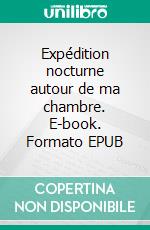 Expédition nocturne autour de ma chambre. E-book. Formato EPUB ebook di Xavier de Maistre