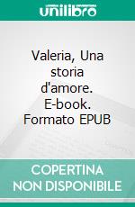 Valeria, Una storia d'amore. E-book. Formato EPUB ebook