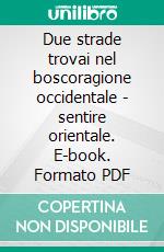 Due strade trovai nel boscoragione occidentale - sentire orientale. E-book. Formato PDF ebook