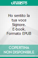 Ho sentito la tua voce Signore. E-book. Formato EPUB ebook