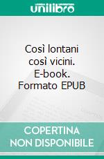 Così lontani così vicini. E-book. Formato EPUB ebook