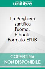 La Preghiera santifica l'uomo. E-book. Formato EPUB ebook