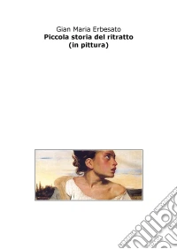 Piccola storia del ritratto (in pittura). E-book. Formato EPUB ebook