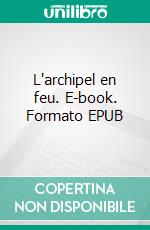 L'archipel en feu. E-book. Formato EPUB ebook