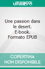 Une passion dans le desert. E-book. Formato EPUB ebook