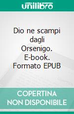 Dio ne scampi dagli Orsenigo. E-book. Formato EPUB ebook