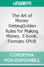 The Art of Money GettingGolden Rules for Making Money. E-book. Formato EPUB ebook