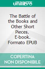 The Battle of the Books and Other Short Pieces. E-book. Formato EPUB ebook di Jonathan Swift