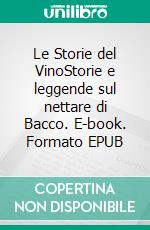 Le Storie del VinoStorie e leggende sul nettare di Bacco. E-book. Formato PDF ebook di Mauro Orlandi