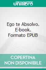 Ego te Absolvo. E-book. Formato Mobipocket ebook di G. Crux