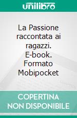 La Passione raccontata ai ragazzi. E-book. Formato EPUB ebook