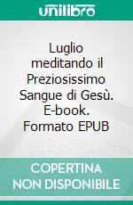 Luglio meditando il Preziosissimo Sangue di Gesù. E-book. Formato EPUB ebook